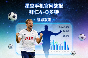 星空手机官网战报 拜仁4-0多特 凯恩双响